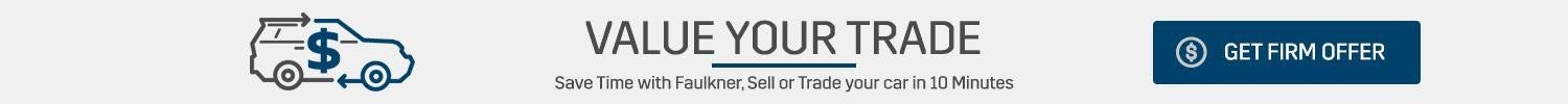 Value Your Trade - Save Time with Faulkner, Sell or Trade your car in 10 minutes - Get Firm Offer
